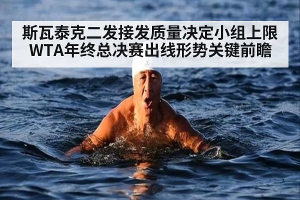 斯瓦泰克二发接发质量决定小组上限 WTA年终总决赛出线形势关键前瞻