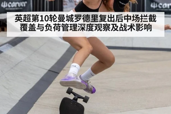 英超第10轮曼城罗德里复出后中场拦截覆盖与负荷管理深度观察及战术影响